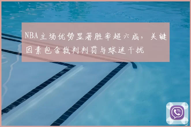 NBA主场优势显著胜率超六成,关键因素包含裁判判罚与球迷干扰
