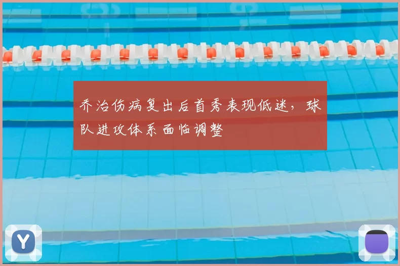 乔治伤病复出后首秀表现低迷，球队进攻体系面临调整