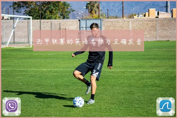 西甲联赛的英语名称与正确发音