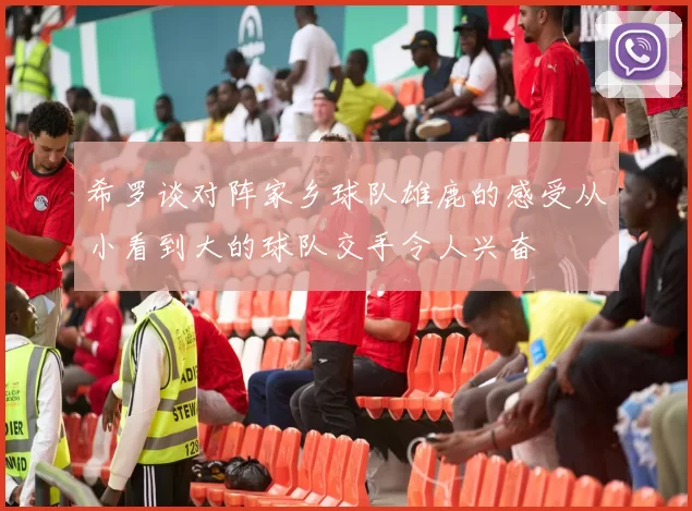 希罗谈对阵家乡球队雄鹿的感受从小看到大的球队交手令人兴奋
