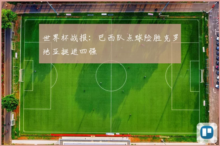 世界杯战报:巴西队点球险胜克罗地亚挺进四强