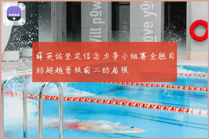 薛英佑坚定信念力争小组赛全胜目标超越晋级前二的局限