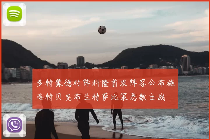 多特蒙德对阵科隆首发阵容公布施洛特贝克布兰特萨比策悉数出战