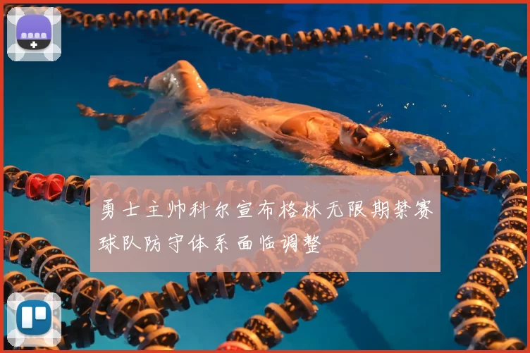 勇士主帅科尔宣布格林无限期禁赛球队防守体系面临调整