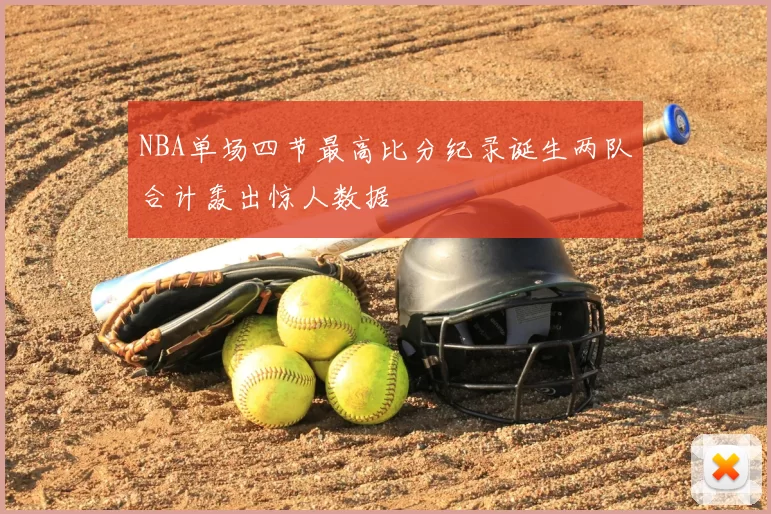 NBA单场四节最高比分纪录诞生两队合计轰出惊人数据