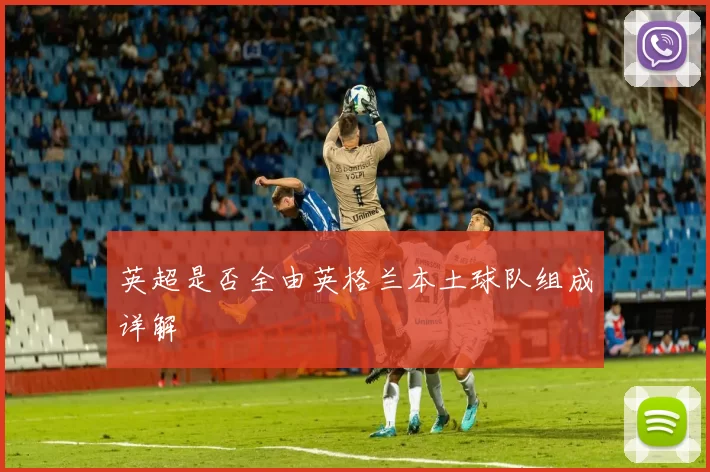 英超是否全由英格兰本土球队组成详解