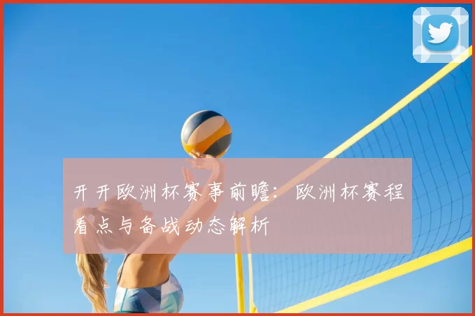 开开欧洲杯赛事前瞻：欧洲杯赛程看点与备战动态解析