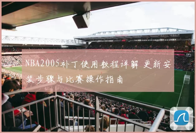 NBA2005补丁使用教程详解 更新安装步骤与比赛操作指南