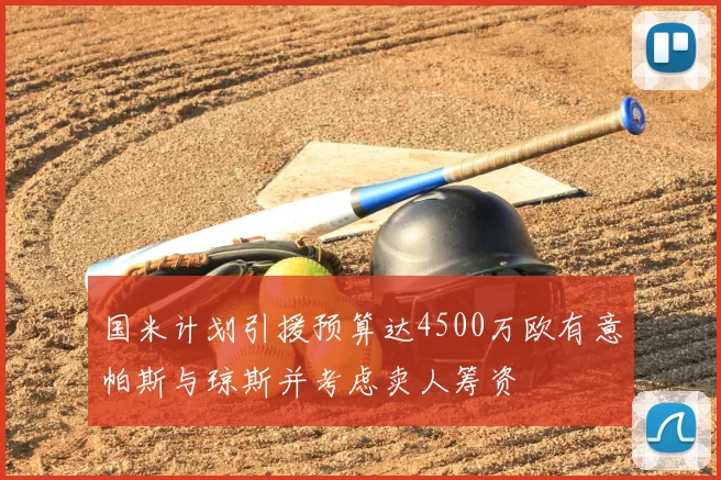 国米计划引援预算达4500万欧有意帕斯与琼斯并考虑卖人筹资